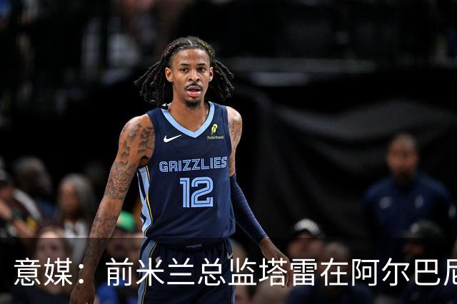 意媒：前米兰总监塔雷在阿尔巴尼亚被查，涉嫌参与前副总理的腐败